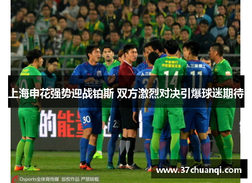 上海申花强势迎战铂斯 双方激烈对决引爆球迷期待
