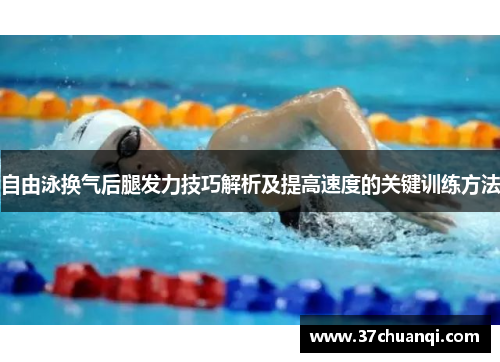 自由泳换气后腿发力技巧解析及提高速度的关键训练方法